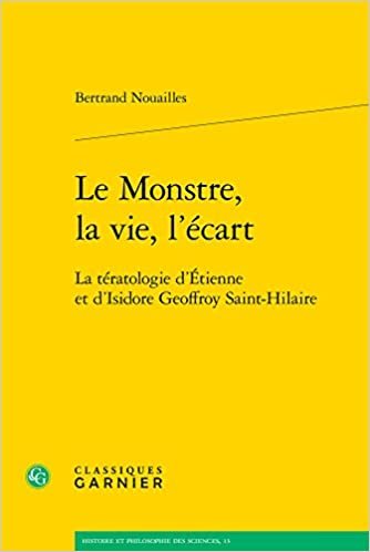 okumak Le Monstre, La Vie, L&#39;ecart: La Teratologie D&#39;etienne Et D&#39;isidore Geoffroy Saint-hilaire: LA TÉRATOLOGIE D&#39;ÉTIENNE ET D&#39;ISIDORE GEOFFROY SAINT-HILAIRE (Histoire Et Philosophie Des Sciences, Band 13)