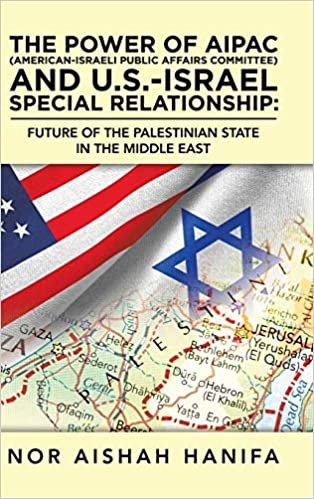 okumak The Power of Aipac (American-israel Public Affairs Committee) and U.s.-israel Special Relationship: Future of the Palestinian State in the Middle East