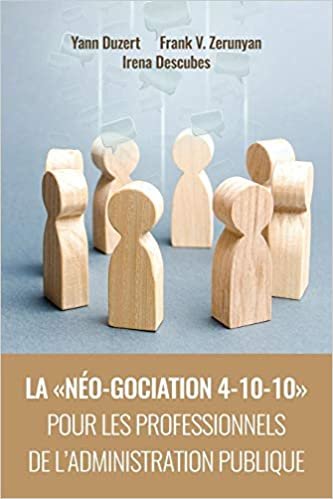 okumak La Néo-Gociation 4-10-10 Pour Les Professionnels de l&#39;Administration Publique: Négociation résonnée et raisonnée menant aux accords résilients, solidaires et soutenables