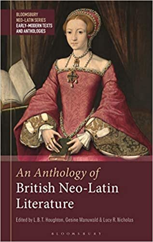 okumak An Anthology of British Neo-Latin Literature (Bloomsbury Neo-Latin Series: Early Modern Texts and Anthologies, Band 1)