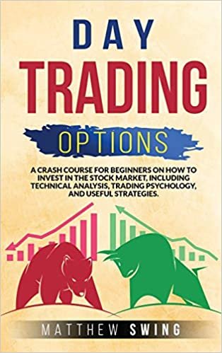 okumak Day Trading Options: A Crash Course for Beginners on How to Invest in the Stock Market, Including Technical Analysis, Trading Psychology, and Useful Strategies.