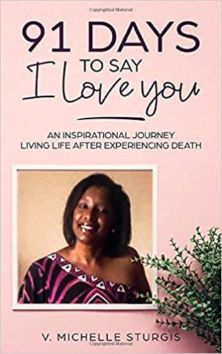 okumak 91 DAYS TO SAY I LOVE YOU: AN INSPIRATIONAL JOURNEY LIVING LIFE AFTER EXPERIENCING DEATH
