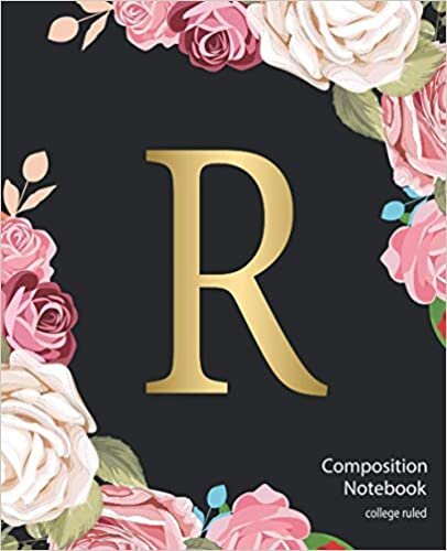 okumak R Composition notebook college ruled: Initial Letter R Monogram Floral notebook &amp; journal for notes writing and creative journaling, Great gift for Girls &amp; Women
