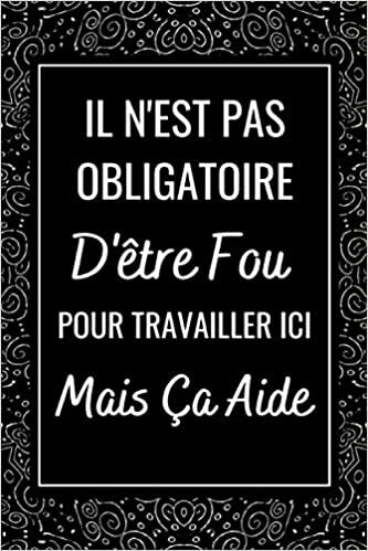 okumak Il n&#39;est pas Obligatoire D&#39;être Fou: Carnet de Note, idée cadeau depart collegue Travail f homme , cadeau départ retraite humoristique , ... depart collègue , Humour Marrant entre Amis