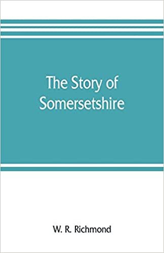 okumak The story of Somersetshire: with a new map of the county, and upwards of ninety illustrations of abbeys and churches, castles and manor houses, and famous natives of Somersetshire