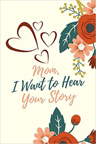 okumak Mom, I Want to Hear Your Story: A Mother’s Guided Journal To Share Her Life &amp; Her Love, perfect gift for your mother, 120 Pages, 6&quot;x9&quot; inches.
