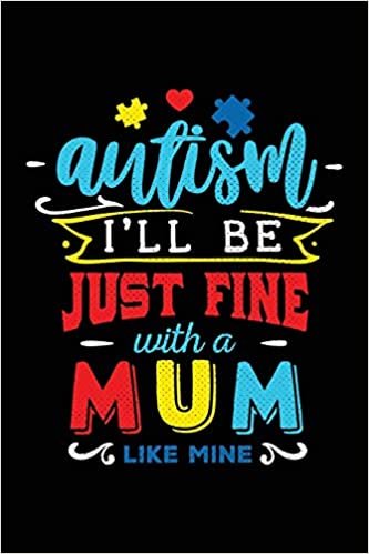 okumak Autism I&#39;ll Be Just Fine With A Mum Like Mine: Notebook for Autism Awareness (Meaningful Quote Journals with College-Ruled Lines)