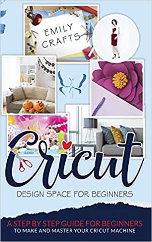 okumak CRICUT DESIGN SPACE FOR BEGINNERS: A Step by Step Guide for Beginners to Make and Master Your Cricut Machine: 2