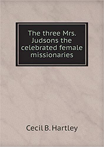 okumak The three Mrs. Judsons the celebrated female missionaries
