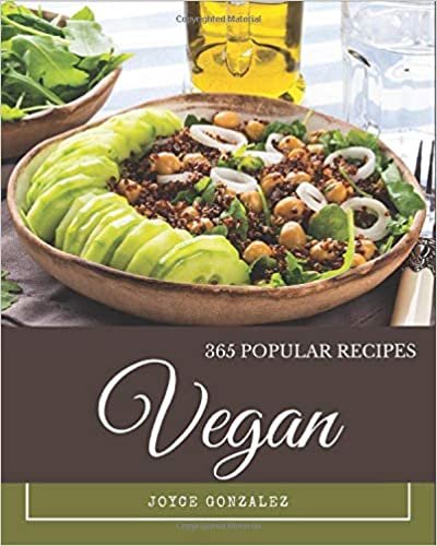 okumak 365 Popular Vegan Recipes: A Must-have Vegan Cookbook for Everyone
