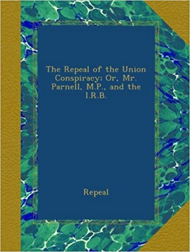 okumak The Repeal of the Union Conspiracy; Or, Mr. Parnell, M.P., and the I.R.B.