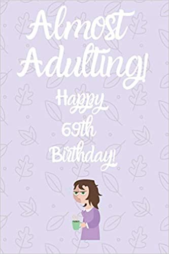 okumak Almost Adulting! Happy 69th Birthday!: Almost Adulting! Happy 69th Birthday! Card Quote Journal / Notebook / Diary / Greetings / Appreciation Gift (6 x 9 - 110 Blank Lined Pages)
