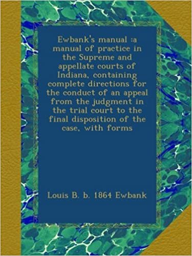 okumak Ewbank&#39;s manual :a manual of practice in the Supreme and appellate courts of Indiana, containing complete directions for the conduct of an appeal from ... the final disposition of the case, with forms