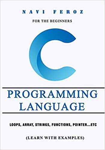 okumak C Programming language-For the Beginners: Loops, Array, Strings, Functions, Pointer...etc (Learn with Examples)