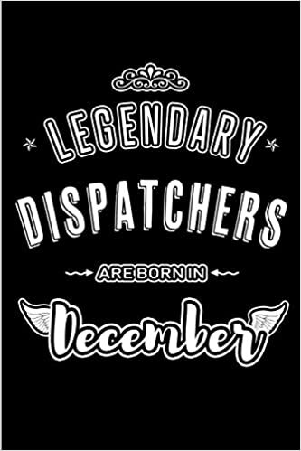 okumak Legendary Dispatchers are born in December: Blank Lined profession Journal Notebooks Diary as Appreciation, Birthday, Welcome, Farewell, Thank You, ... &amp; friends. Alternative to B-day present Card
