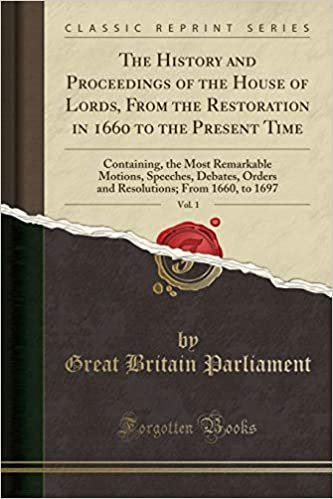 okumak The History and Proceedings of the House of Lords, From the Restoration in 1660 to the Present Time, Vol. 1: Containing, the Most Remarkable Motions, ... From 1660, to 1697 (Classic Reprint)