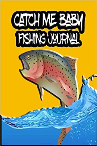 okumak Catch Me Baby! Fishing Journal: Professional fisherman guide log book; Record fishing trip details such as date, time, location, weather, water conditions and tidal phases 6x9 120 pages
