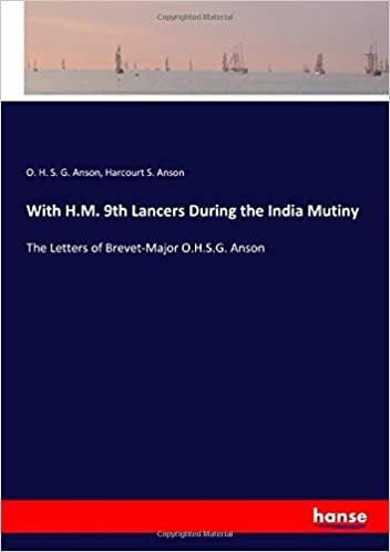 okumak With H.M. 9th Lancers During the India Mutiny: The Letters of Brevet-Major O.H.S.G. Anson