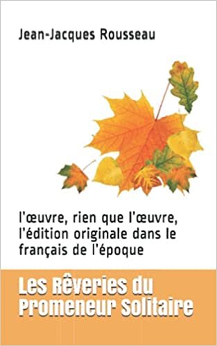 okumak Les Rêveries du Promeneur Solitaire: l’œuvre, rien que l’œuvre, l’édition originale dans le français de l’époque