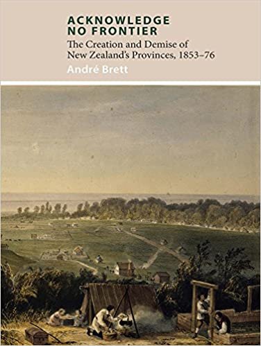 Acknowledge No Frontier: The Creation & Demise of NZ's Provinces 1853-76