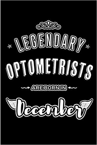okumak Legendary Optometrists are born in December: Blank Lined profession Journal Notebooks Diary as Appreciation, Birthday, Welcome, Farewell, Thank You, ... &amp; friends. Alternative to B-day present Card
