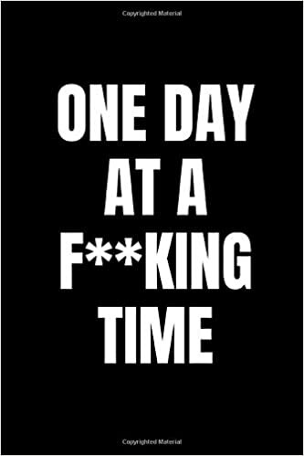 okumak One Day at a F**king Time: 6 X 9 Softcover Notebook Journal, Use as a Diary, for Thoughts, or as a Logbook/ Tracker for Patients, Great Gift for Alcoholics
