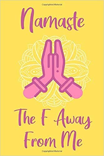 okumak Namaste The F Away From Me: Yoga Instructor Notebook Journal | 6&quot; x 9&quot; Lined Composition Notebook Gift for Women Yoga Teachers