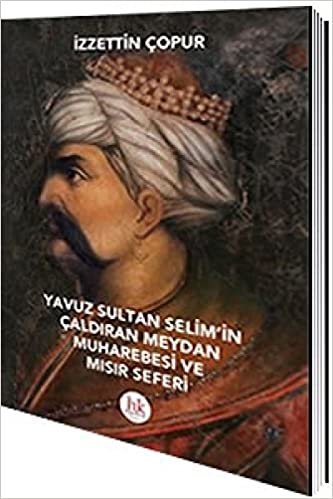 okumak Yavuz Sultan Selim&#39;in Çaldıran Meydan Muharebesi ve Mısır Seferi