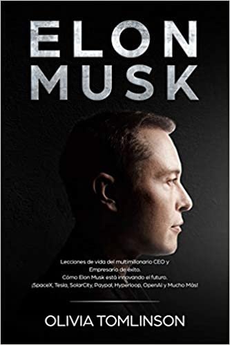 okumak Elon Musk: Lecciones de vida del multimillonario CEO y Empresario de éxito. Cómo Elon Musk está innovando el futuro. ¡SpaceX, Tesla, SolarCity, Paypal, Hyperloop, OpenAI y Mucho Más! (Spanish Edition)