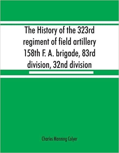 okumak The history of the 323rd regiment of field artillery, 158th F. A. brigade, 83rd division, 32nd division