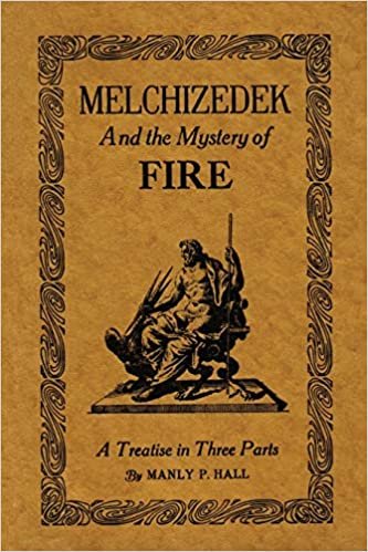 okumak Melchizedek and the Mystery of Fire: A Treatise in Three Parts