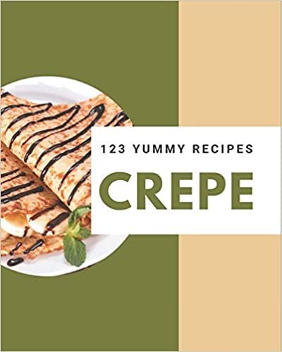 okumak 123 Yummy Crepe Recipes: The Best Yummy Crepe Cookbook on Earth
