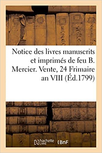 okumak Notice des livres manuscrits et imprimés de feu B. Mercier. Vente, 24 Frimaire an VIII (Littérature)