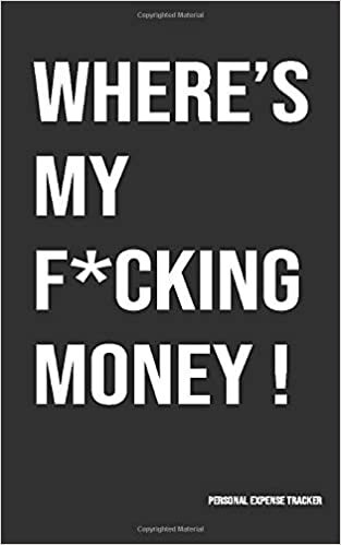okumak WHERE&#39;S MY F#CKING MONEY | Budget-Bill-Expense Tracker Notebook: Money Personal and Business Planner | Funny Daily Financial Budget Organizer | Track ... Diary For Business and Personal Use (5&quot;X 8&quot;)