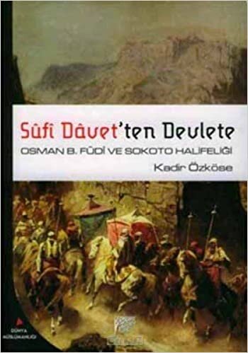 okumak SUFİ DAVETTEN DEVLETE: Osman B. Füdi ve Sokoto Halifeliği