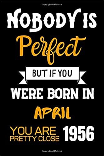 okumak Nobody Is Perfect But If You Were Born In April 1956 You Are Pretty Close: Notebook Birthday Gift / Lined Notebook / Journal Gift, 120 Pages, 6x9, Soft Cover, Matte Finish