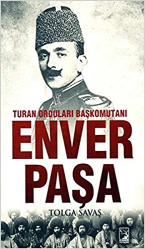 okumak Enver Paşa: Turan Orduları Başkomutanı