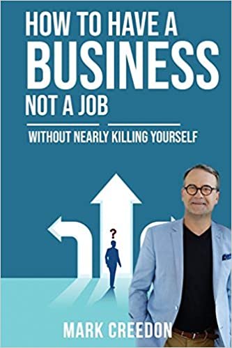 okumak How To Have A Business Not A Job: WITHOUT NEARLY KILLING YOURSELF