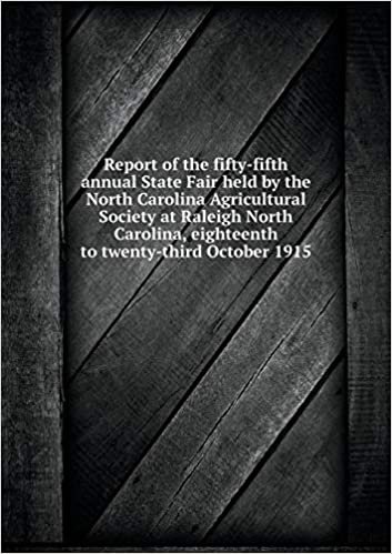 okumak Report of the fifty-fifth annual State Fair held by the North Carolina Agricultural Society at Raleigh North Carolina, eighteenth to twenty-third October 1915