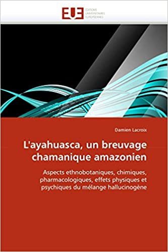 okumak L&#39;ayahuasca, un breuvage chamanique amazonien: Aspects ethnobotaniques, chimiques, pharmacologiques, effets physiques et psychiques du mélange hallucinogène (Omn.Univ.Europ.)