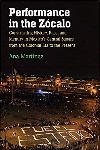 okumak Performance in the Zócalo: Constructing History, Race, and Identity in Mexico&#39;s Central Square from the Colonial Era to the Present