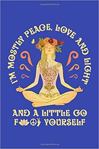 okumak I&#39;m Mostly Peace Love and Light and a Little Go f Yourself: Yoga Journal, Meditation Notebook, Diary, Note-Taking, Planner Book, Gift For Yoga Teacher