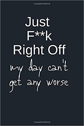okumak Just F**K Right off My Day Can&#39;t get any worse: Notebook, Journal Gift, Diary, Doodle Gift or Notebook | 6 x 9 Compact Size- 80 Blank Lined Pages, Gift Present Birthday