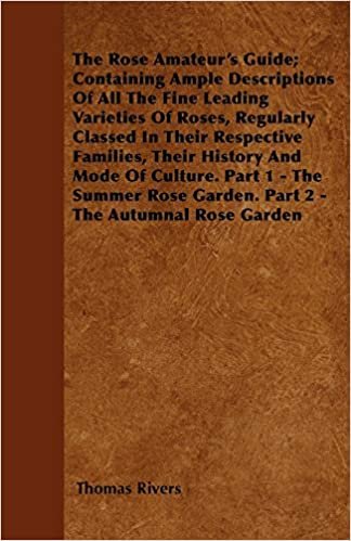 okumak The Rose Amateur&#39;s Guide; Containing Ample Descriptions Of All The Fine Leading Varieties Of Roses, Regularly Classed In Their Respective Families, ... Garden. Part 2 - The Autumnal Rose Garden