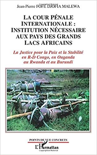 okumak La Cour Pénale Internationale: institution nécessaire aux pays des Grands Lacs africains: La Justice pour la Paix et la stabilité en R-D Congo, en ... Rwanda et au Burundi (Points de vue concrets)