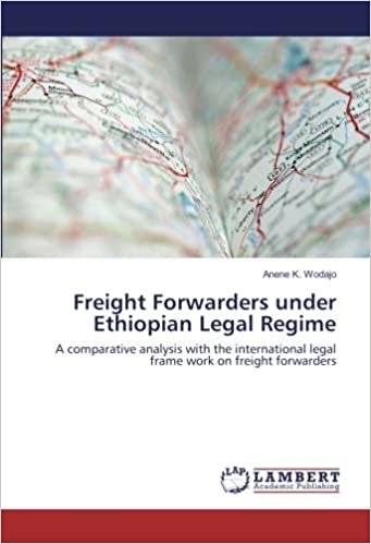 okumak Freight Forwarders under Ethiopian Legal Regime: A comparative analysis with the international legal frame work on freight forwarders