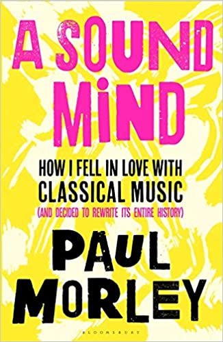 okumak A Sound Mind: How I Fell in Love with Classical Music (and Decided to Rewrite its Entire History)