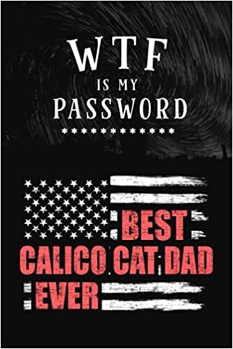 okumak WTF is my password - Best Calico Cat Dad Ever: Alphabetized A to Z Manager Notebook Journal for Internet Address, Username, Website Login and Notes Safe Keeper and Tracker (Password Book)
