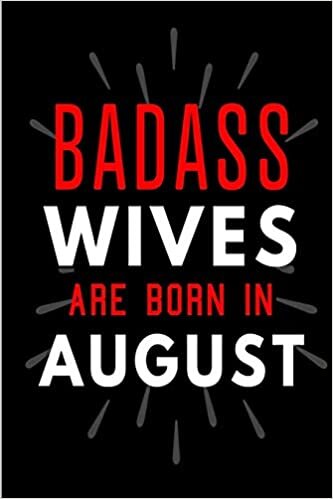 okumak Badass Wives Are Born In August: Blank Lined Funny Journal Notebooks Diary as Birthday, Welcome, Farewell, Appreciation, Thank You, Christmas, ... Women ( Alternative to B-day present card )