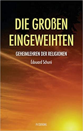okumak Die Großen Eingeweihten: Geheimlehren der Religionen (Translated): Geheimlehren der Religionen